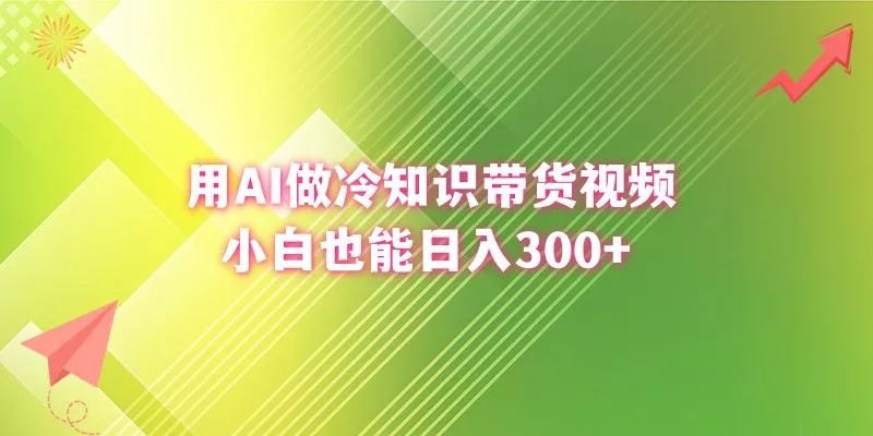 (8631期)用AI做冷知识带货视频，小白也能日入300+