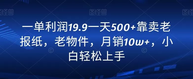 一单利润19.9一天500+靠卖老报纸，老物件，月销10w+，小白轻松上手