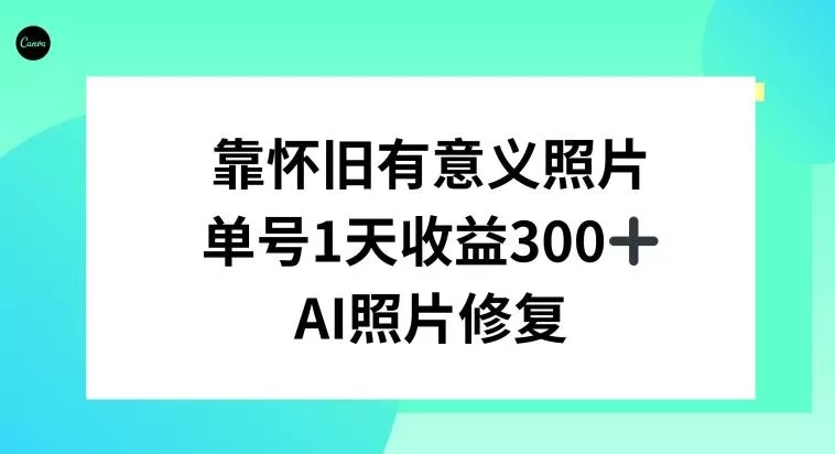 AI照片修复,靠怀旧有意义的照片,一天收益300+
