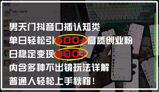 男天门抖音口播日引500+创业粉全拆解！日稳定变现500+，多种不出镜玩法...