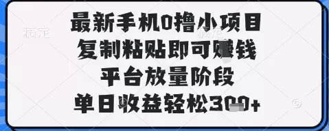 最新手机0撸小项目，复制粘贴即可挣钱，平台放量阶段，单日收益轻松3张+【揭秘】